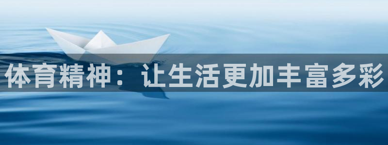 MK体育官网下载软件：体育精神：让生活更加丰富多彩