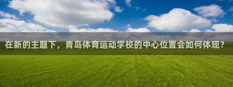 MK体育官网下载软件：在新的主题下，青岛体育运动学校